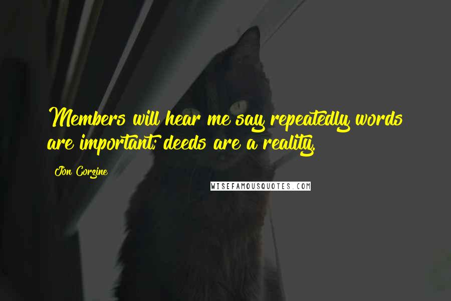 Jon Corzine Quotes: Members will hear me say repeatedly words are important; deeds are a reality.