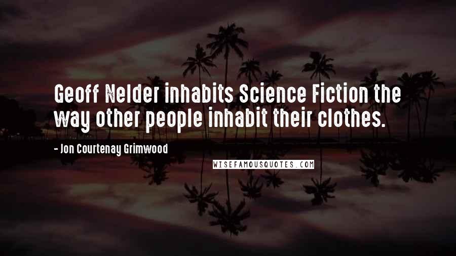 Jon Courtenay Grimwood Quotes: Geoff Nelder inhabits Science Fiction the way other people inhabit their clothes.