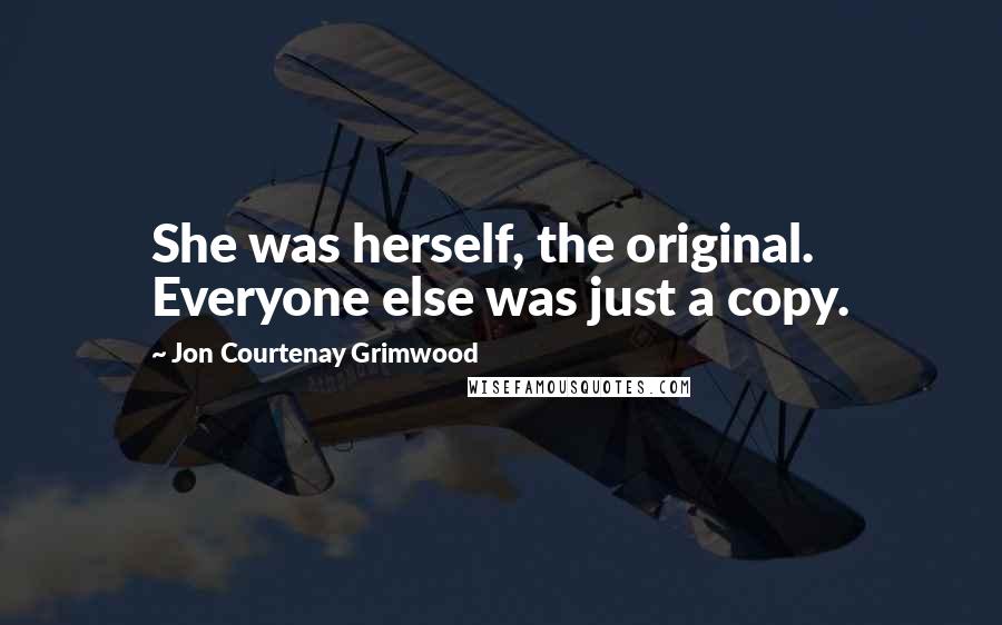Jon Courtenay Grimwood Quotes: She was herself, the original. Everyone else was just a copy.