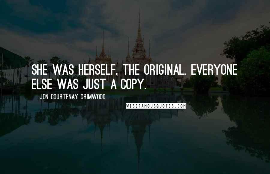 Jon Courtenay Grimwood Quotes: She was herself, the original. Everyone else was just a copy.