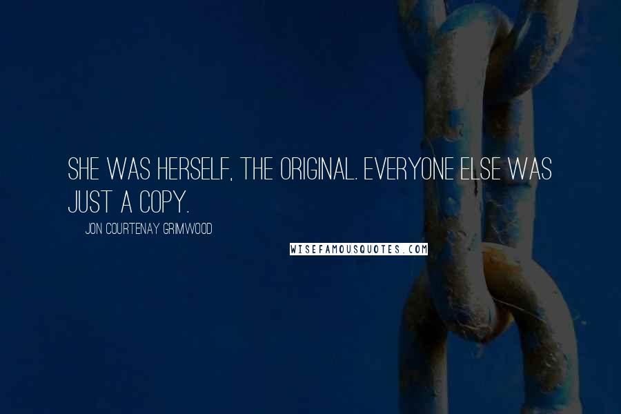 Jon Courtenay Grimwood Quotes: She was herself, the original. Everyone else was just a copy.