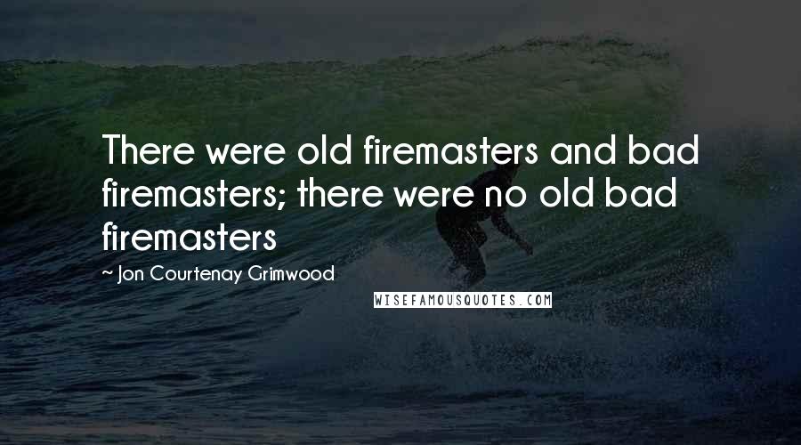 Jon Courtenay Grimwood Quotes: There were old firemasters and bad firemasters; there were no old bad firemasters