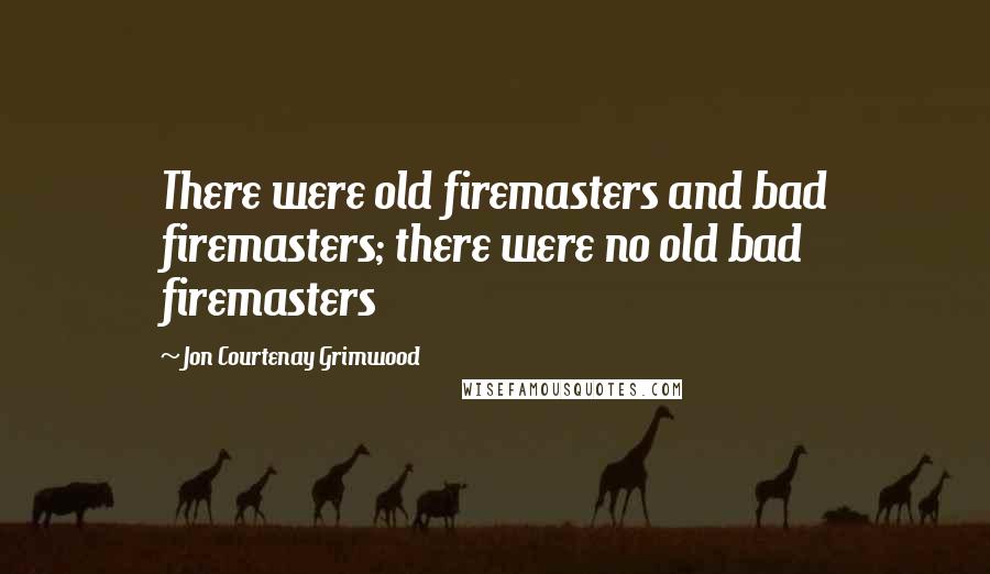 Jon Courtenay Grimwood Quotes: There were old firemasters and bad firemasters; there were no old bad firemasters