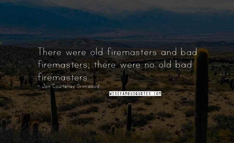 Jon Courtenay Grimwood Quotes: There were old firemasters and bad firemasters; there were no old bad firemasters