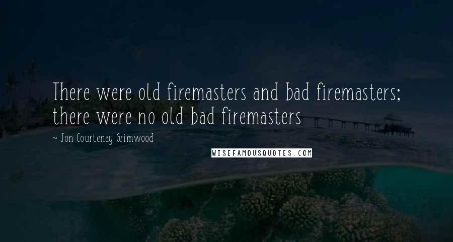 Jon Courtenay Grimwood Quotes: There were old firemasters and bad firemasters; there were no old bad firemasters