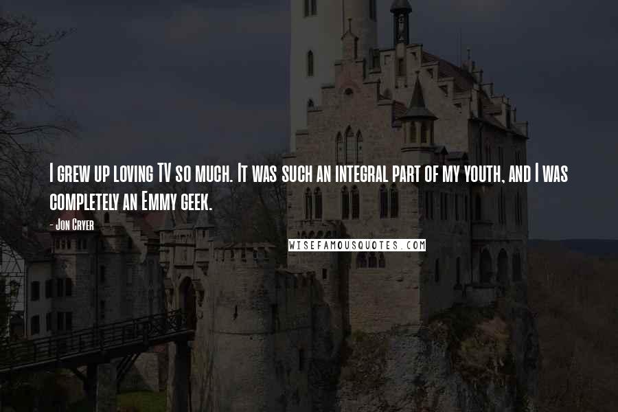 Jon Cryer Quotes: I grew up loving TV so much. It was such an integral part of my youth, and I was completely an Emmy geek.