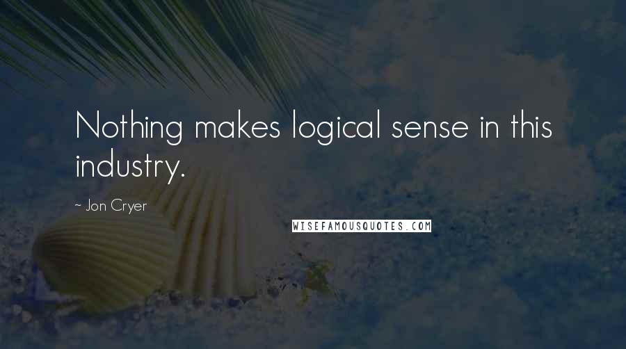 Jon Cryer Quotes: Nothing makes logical sense in this industry.