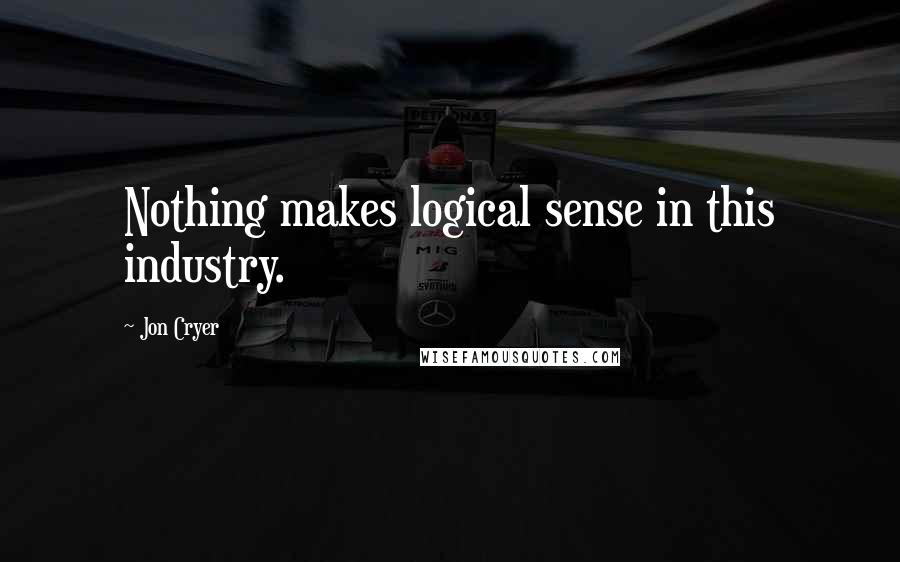 Jon Cryer Quotes: Nothing makes logical sense in this industry.