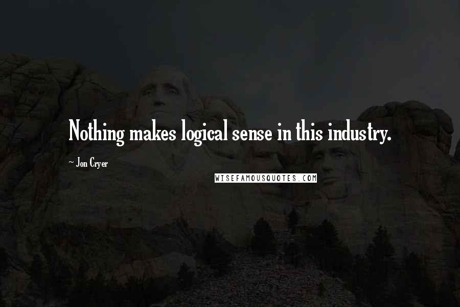 Jon Cryer Quotes: Nothing makes logical sense in this industry.