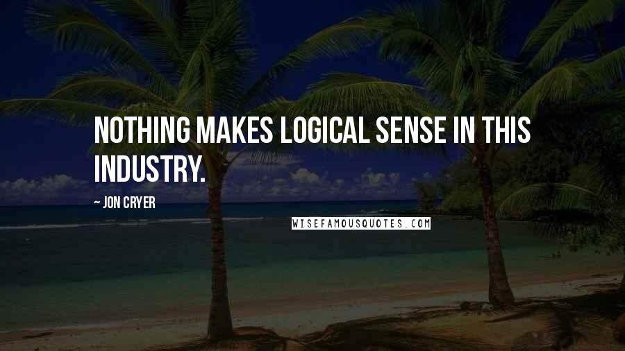 Jon Cryer Quotes: Nothing makes logical sense in this industry.