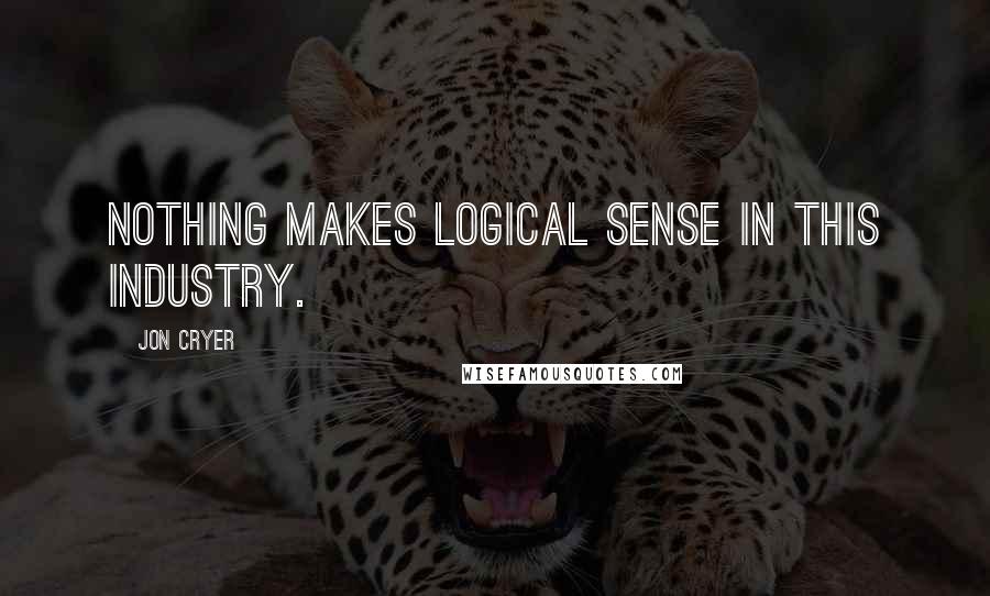 Jon Cryer Quotes: Nothing makes logical sense in this industry.