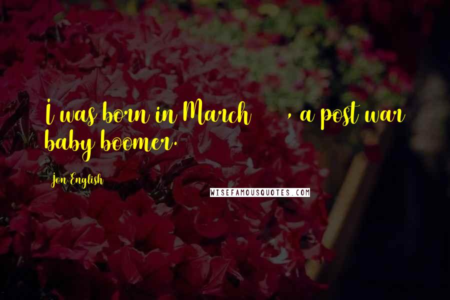 Jon English Quotes: I was born in March 1949, a post war baby boomer.