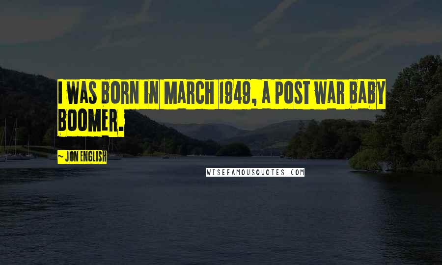 Jon English Quotes: I was born in March 1949, a post war baby boomer.