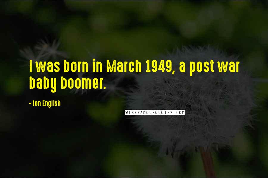 Jon English Quotes: I was born in March 1949, a post war baby boomer.
