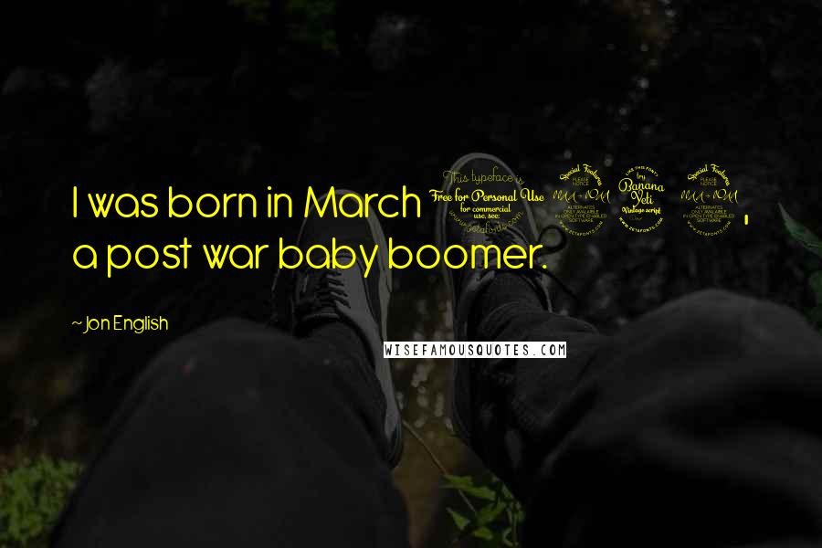 Jon English Quotes: I was born in March 1949, a post war baby boomer.