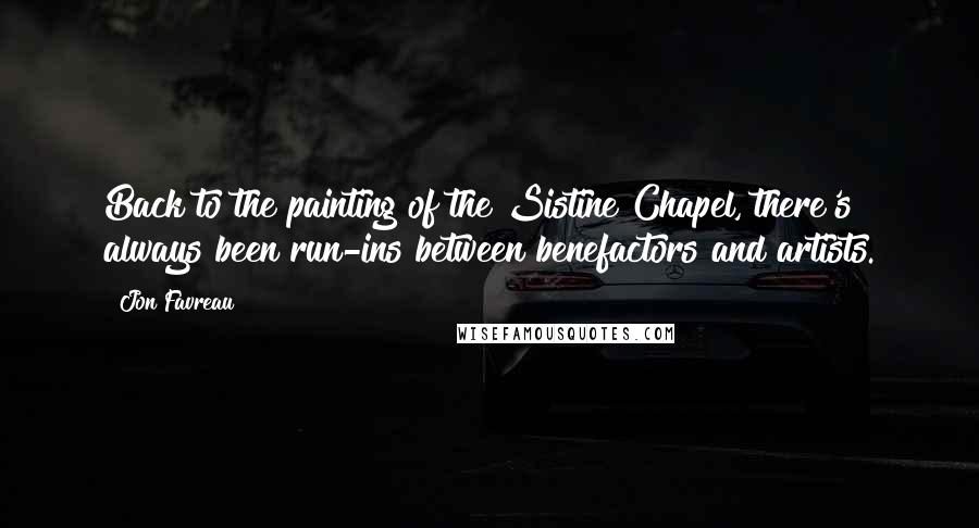 Jon Favreau Quotes: Back to the painting of the Sistine Chapel, there's always been run-ins between benefactors and artists.