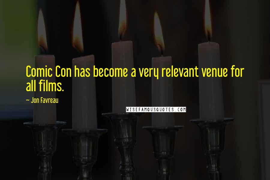Jon Favreau Quotes: Comic Con has become a very relevant venue for all films.