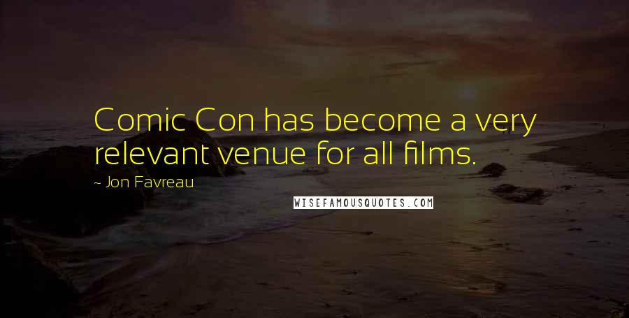 Jon Favreau Quotes: Comic Con has become a very relevant venue for all films.