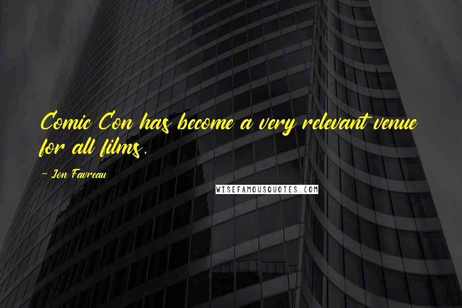 Jon Favreau Quotes: Comic Con has become a very relevant venue for all films.
