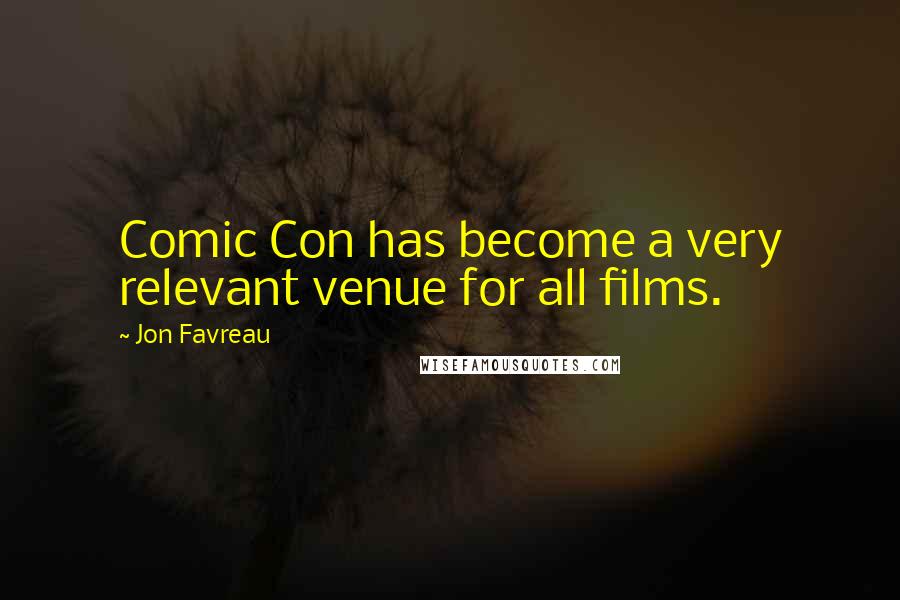 Jon Favreau Quotes: Comic Con has become a very relevant venue for all films.