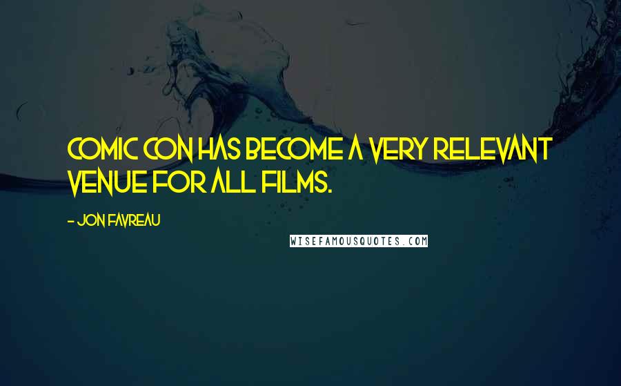 Jon Favreau Quotes: Comic Con has become a very relevant venue for all films.