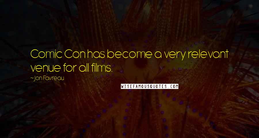 Jon Favreau Quotes: Comic Con has become a very relevant venue for all films.