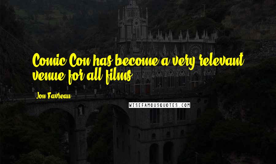 Jon Favreau Quotes: Comic Con has become a very relevant venue for all films.