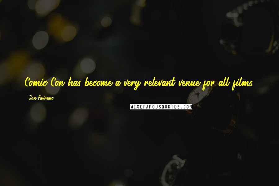 Jon Favreau Quotes: Comic Con has become a very relevant venue for all films.