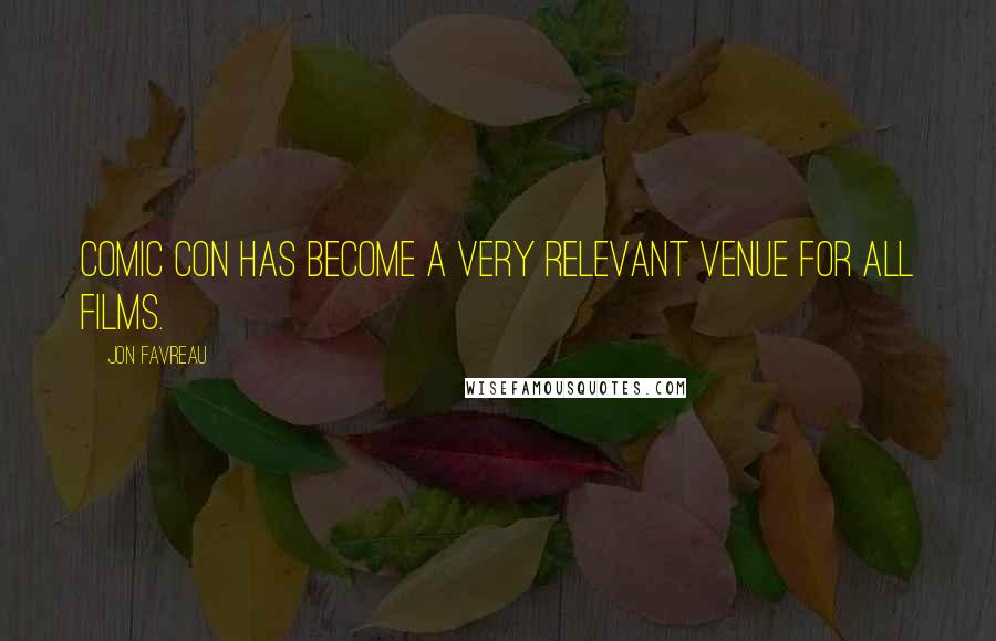 Jon Favreau Quotes: Comic Con has become a very relevant venue for all films.