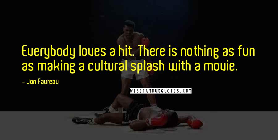 Jon Favreau Quotes: Everybody loves a hit. There is nothing as fun as making a cultural splash with a movie.