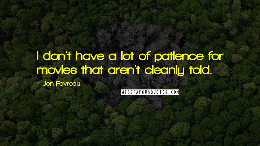 Jon Favreau Quotes: I don't have a lot of patience for movies that aren't cleanly told.