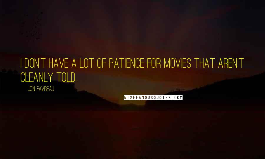 Jon Favreau Quotes: I don't have a lot of patience for movies that aren't cleanly told.