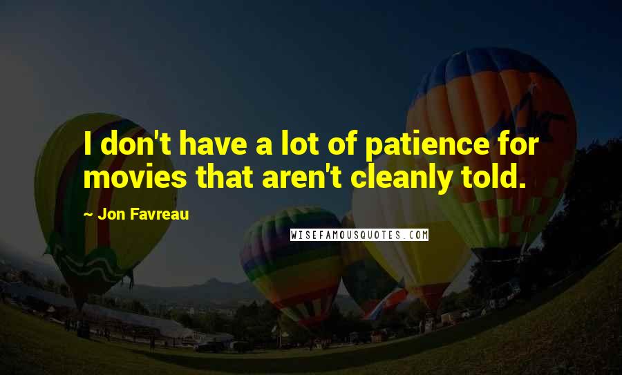 Jon Favreau Quotes: I don't have a lot of patience for movies that aren't cleanly told.