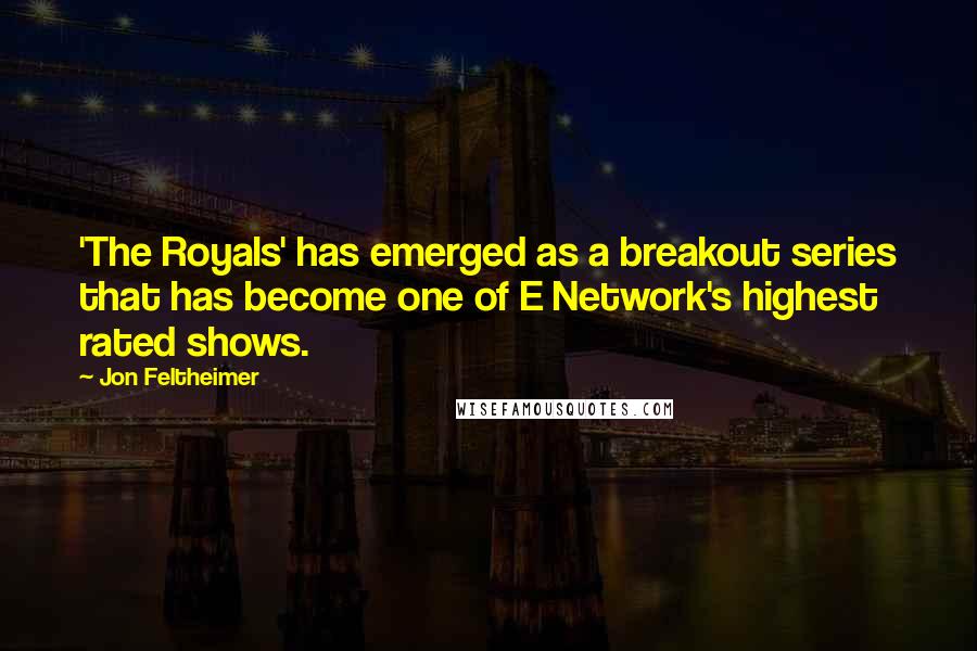 Jon Feltheimer Quotes: 'The Royals' has emerged as a breakout series that has become one of E Network's highest rated shows.