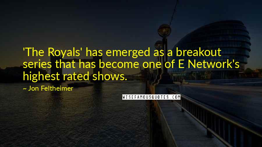 Jon Feltheimer Quotes: 'The Royals' has emerged as a breakout series that has become one of E Network's highest rated shows.