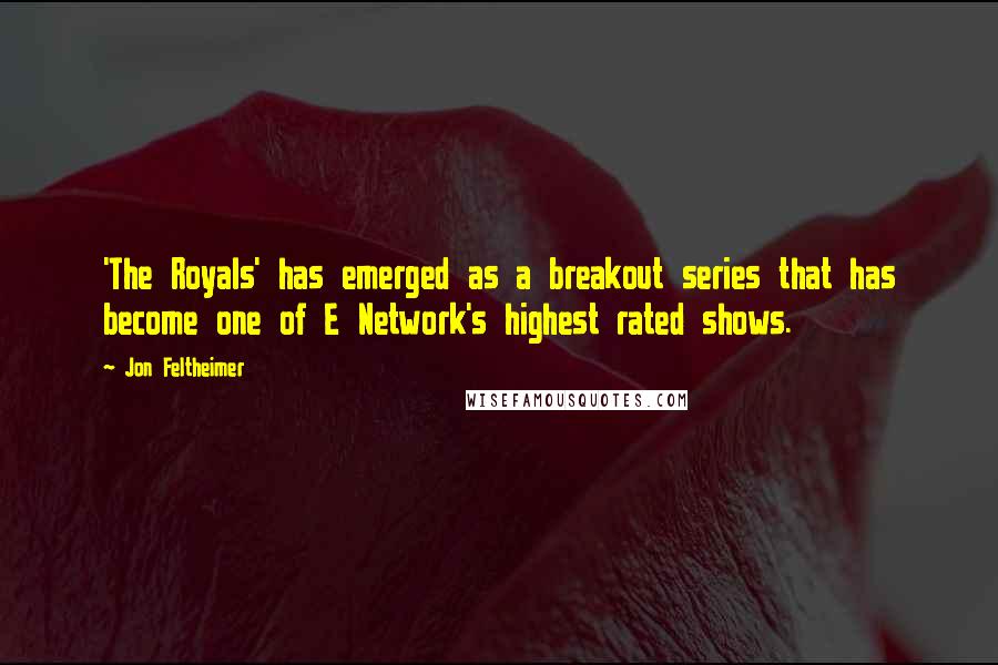 Jon Feltheimer Quotes: 'The Royals' has emerged as a breakout series that has become one of E Network's highest rated shows.