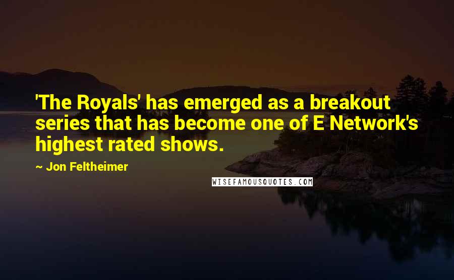 Jon Feltheimer Quotes: 'The Royals' has emerged as a breakout series that has become one of E Network's highest rated shows.