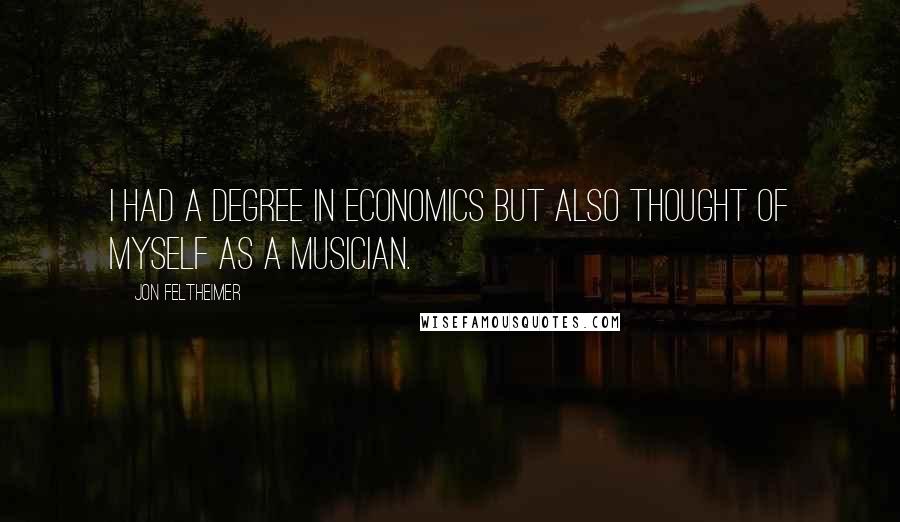 Jon Feltheimer Quotes: I had a degree in economics but also thought of myself as a musician.