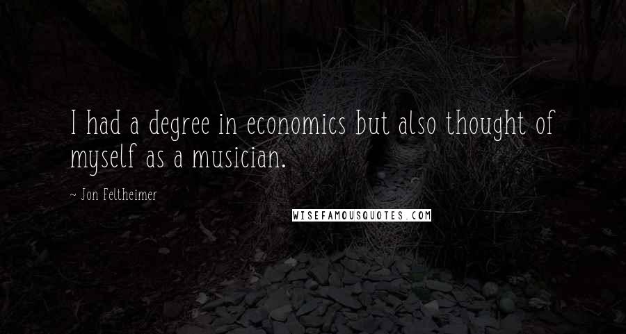 Jon Feltheimer Quotes: I had a degree in economics but also thought of myself as a musician.