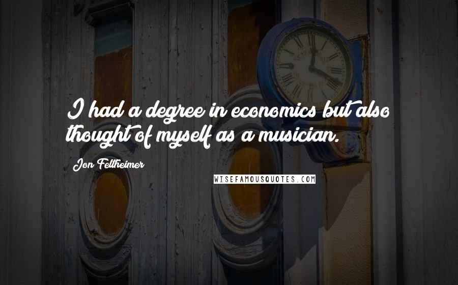 Jon Feltheimer Quotes: I had a degree in economics but also thought of myself as a musician.