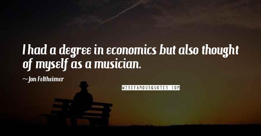 Jon Feltheimer Quotes: I had a degree in economics but also thought of myself as a musician.