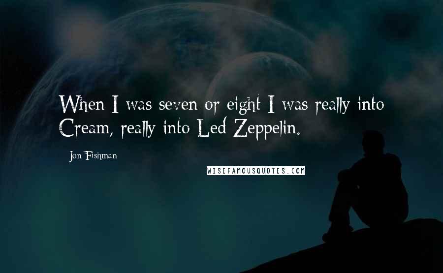 Jon Fishman Quotes: When I was seven or eight I was really into Cream, really into Led Zeppelin.