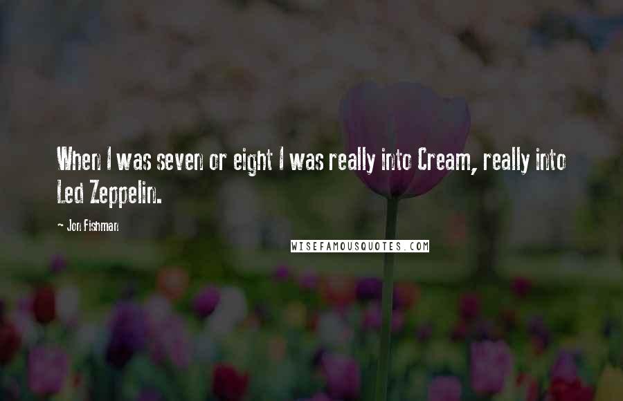 Jon Fishman Quotes: When I was seven or eight I was really into Cream, really into Led Zeppelin.
