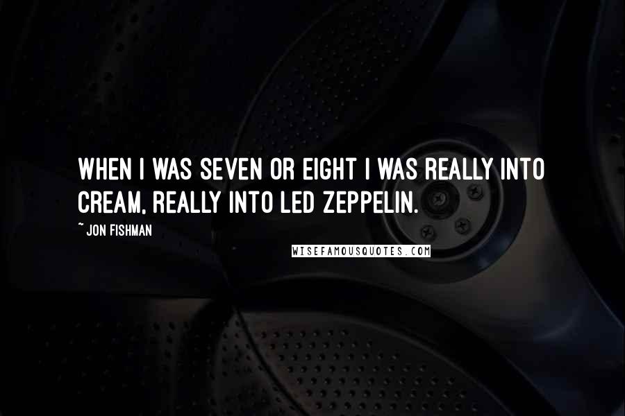 Jon Fishman Quotes: When I was seven or eight I was really into Cream, really into Led Zeppelin.