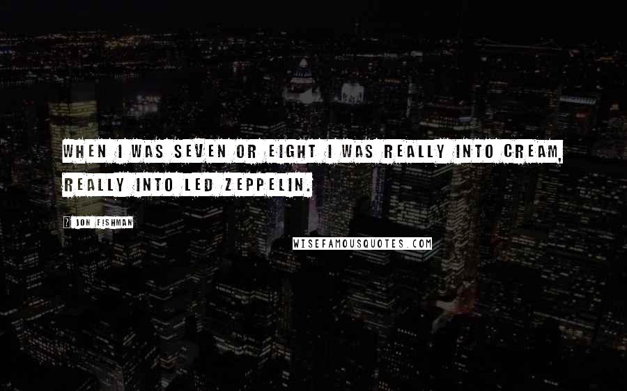 Jon Fishman Quotes: When I was seven or eight I was really into Cream, really into Led Zeppelin.