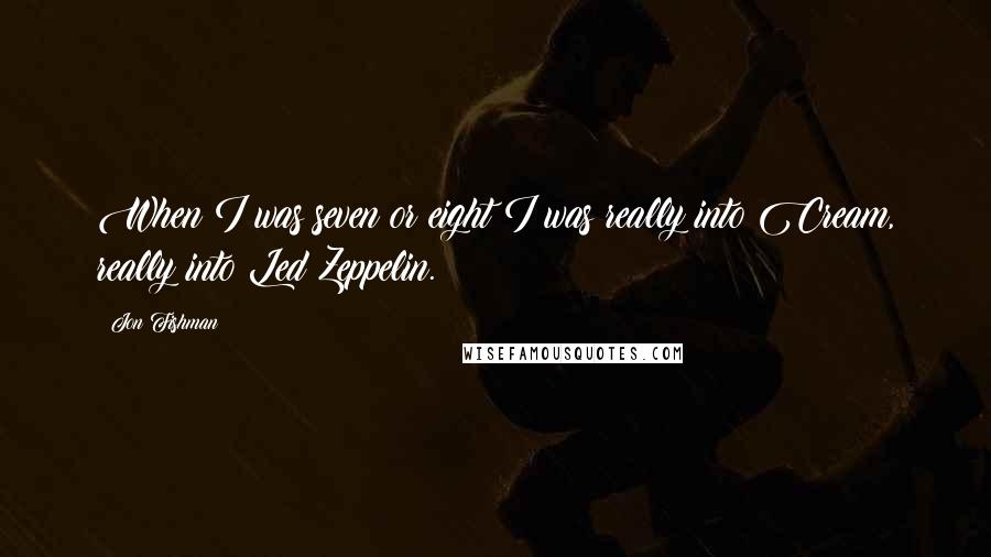 Jon Fishman Quotes: When I was seven or eight I was really into Cream, really into Led Zeppelin.