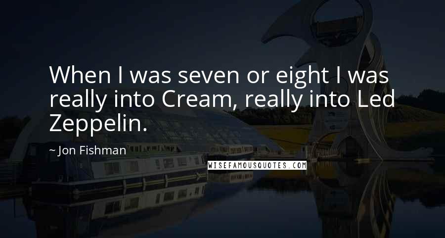 Jon Fishman Quotes: When I was seven or eight I was really into Cream, really into Led Zeppelin.