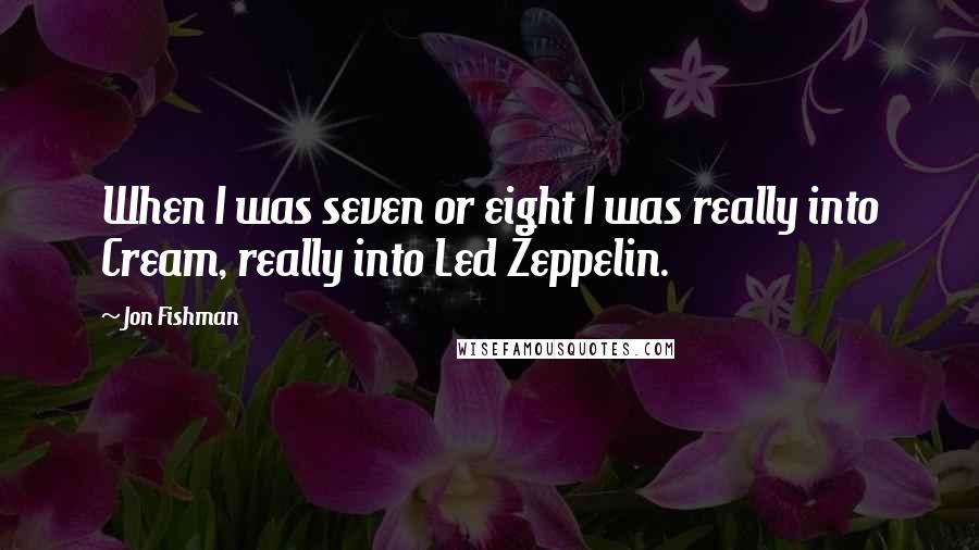 Jon Fishman Quotes: When I was seven or eight I was really into Cream, really into Led Zeppelin.