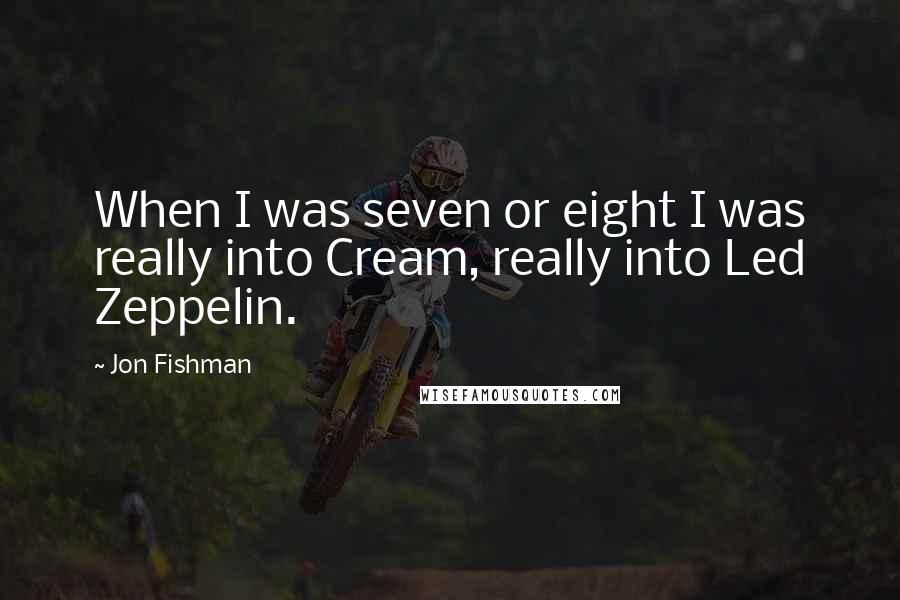 Jon Fishman Quotes: When I was seven or eight I was really into Cream, really into Led Zeppelin.