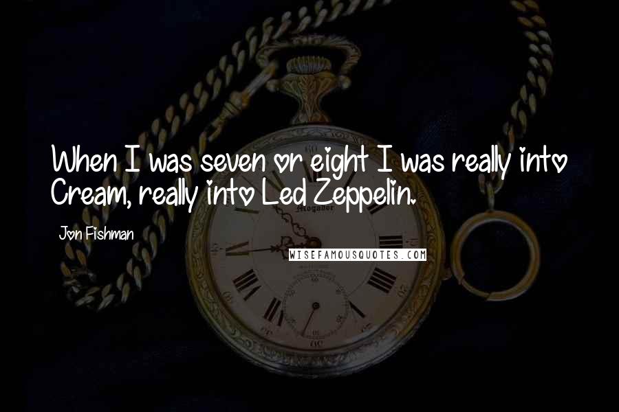Jon Fishman Quotes: When I was seven or eight I was really into Cream, really into Led Zeppelin.